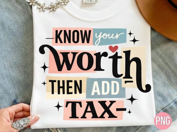 Know Your Worth then Add Tax PNG Shirt: A Guide to Quality Digital Design Files